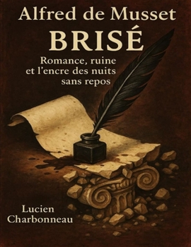 Alfred de Musset — Brisé: Romance, ruine et l’encre des nuits sans repos