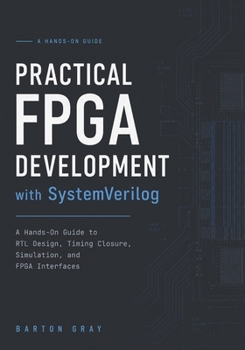 Paperback Practical FPGA Development with SystemVerilog: A Hands-On Guide to RTL Design, Timing Closure, Simulation, and FPGA Interfaces Book