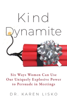 Paperback Kind Dynamite: Six Ways Women Can Use Our Uniquely Explosive Power to Persuade in Meetings Book
