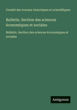 Bulletin. Section des sciences économiques et sociales: Bulletin. Section des sciences économiques et sociales (French Edition)