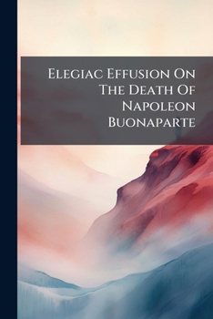 Paperback Elegiac Effusion On The Death Of Napoleon Buonaparte Book
