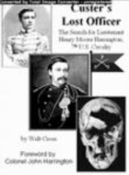 Custer's Lost Officer: The Search for Lieutenant Henry Moore Harrington, 7th U.S. Calvary