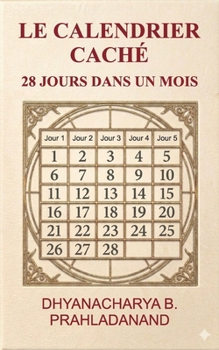 Le Calendrier Caché: 28 Jours dans un Mois (French Edition)