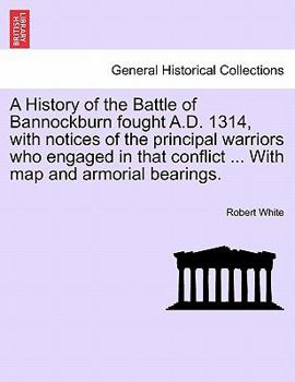 Paperback A History of the Battle of Bannockburn Fought A.D. 1314, with Notices of the Principal Warriors Who Engaged in That Conflict ... with Map and Armorial Book