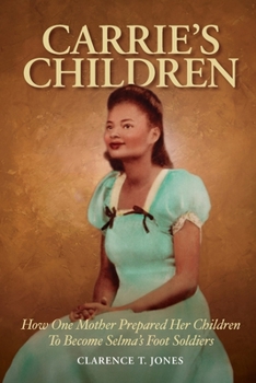Carrie's Children: How One Mother Prepared Her Children to Become Selma’s Foot Soldiers