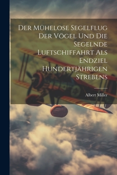 Paperback Der Mühelose Segelflug Der Vögel Und Die Segelnde Luftschiffahrt Als Endziel Hundertjährigen Strebens [German] Book
