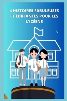 4 histoires fabuleuses et édifiantes pour les lycéens