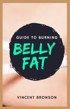 Paperback Guide to Burning Belly Fat: Fat, any substance of plant or animal origin that is nonvolatile, insoluble in water, and oily or greasy to the touch Book