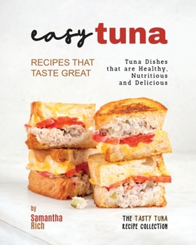 Paperback Easy Tuna Recipes that Taste Great: Tuna Dishes that are Healthy, Nutritious and Delicious Book