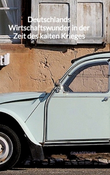 Deutschlands Wirtschaftswunder in der Zeit des kalten Krieges