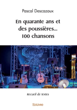 En quarante ans et des poussières... 100 chansons: Recueil de textes