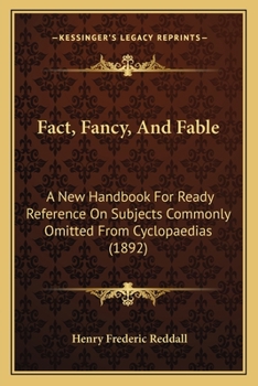 Paperback Fact, Fancy, And Fable: A New Handbook For Ready Reference On Subjects Commonly Omitted From Cyclopaedias (1892) Book