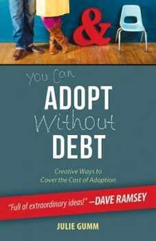 Paperback You Can Adopt Without Debt: Creative Ways to Cover the Cost of Adoption Book