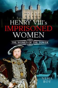 Henry VIII's Imprisoned Women The Women of the Tower