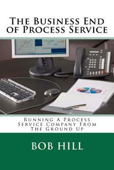 Paperback The Business End of Process Service: Running A Process Service Company From The Ground Up Book