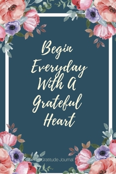 Paperback Begin Everyday With A Grateful Heart: A 52 Week One Minute Gratitude Journal for Women, size 6x9, Book