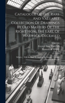 Hardcover Catalogue Of The Rare And Valuable Collection Of Drawings By Old Masters Of The Right Hon. The Earl Of Warwick, Deceased: Which ... Will Be Sold By Au Book