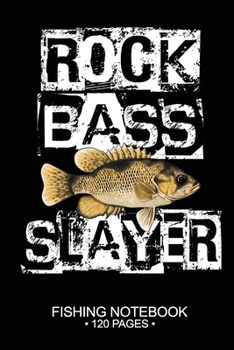 Rock Bass Slayer Fishing Notebook 120 Pages: 6"x 9'' Blank Paper Fishing Notebook Cool Freshwater Game Fish Saltwater Fly Fishes Journal Composition Notebook Notes Day Planner Notepad