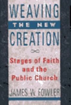 Hardcover Weaving the New Creation: Stages of Faith and the Public Church Book