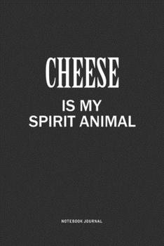 Cheese Is My Spirit Animal: A 6x9 Inch Journal Notebook Diary With A Bold Text Font Slogan On A Matte Cover and 120 Blank Lined Pages Makes A Great Alternative To A Card