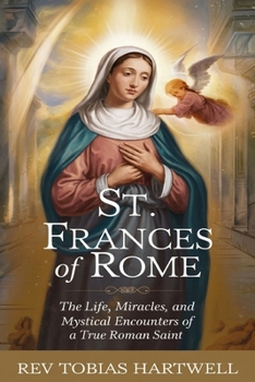 Paperback St. Frances of Rome: The Life, Miracles, and Mystical Encounters of a True Roman Saint. Book