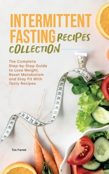 Hardcover Intermittent Fasting Recipes Collection: The Complete Step-by-Step Guide to Lose Weight, Reset Metabolism and Stay Fit with Tasty Recipes. Book