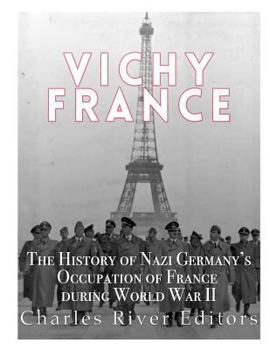 Vichy France: The History of Nazi Germany's Occupation of France during World War II