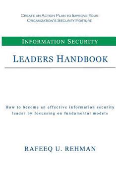 Paperback Information Security Leaders Handbook: How To Be An Effective Information Security Leader By Focusing On Fundamental Models Book