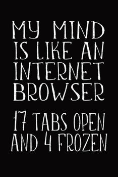 My Mind Is Like An Internet Browser 17 Tabs Open And 4 Frozen: Blank Lined Journal Funny Notebook, Office Coworkers Jokes