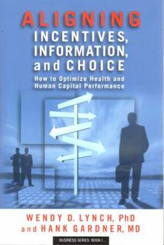 Paperback Aligning Incentives, Information, and Choice: How to Optimize Health and Human Capital Performance Book