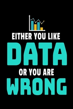 Either You Like Data Or You Are Wrong: Dot Grid Page Notebook Gift For Computer Data Science Related People.