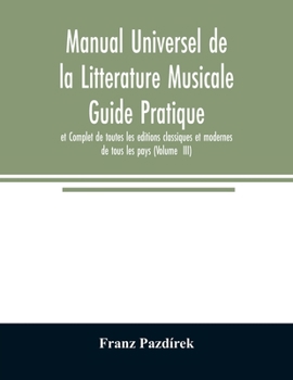 Paperback Manual Universel de la Litterature Musicale Guide Pratique et Complet de toutes les editions classiques et modernes de tous les pays (Volume III) Book