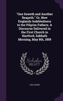 Hardcover "One Soweth and Another Reapeth." Or, New Englands Indebtedness to the Pilgrim Fathers. A Discourse Delivered in the First Church in Hartford, Sabbath Book