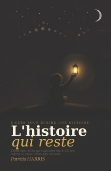 Histoires fantastiques : Les 5 clés de l'imaginaire chez les 8-12 ans: Comment structurer une histoire, qui captive vraiment en 7 jours, même si tu n'es pas écrivain (French Edition)