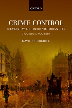 Hardcover Crime Control and Everyday Life in the Victorian City: The Police and the Public Book