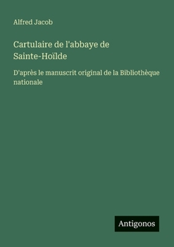 Paperback Cartulaire de l'abbaye de Sainte-Hoïlde: D'après le manuscrit original de la Bibliothèque nationale [French] Book