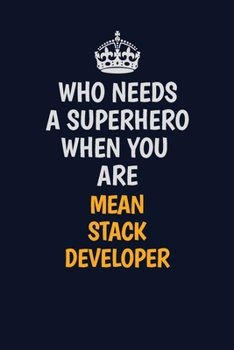Who Needs A Superhero When You Are Mean Stack Developer: Career journal, notebook and writing journal for encouraging men, women and kids. A framework for building your career.