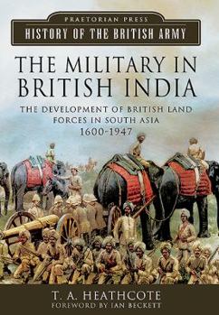 Hardcover The Military in British India: The Development of British Land Forces in South Asia, 1600-1947 Book