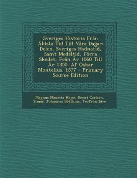 Paperback Sveriges Historia Från Äldsta Tid Till Våra Dagar: Delen. Sveriges Hadnatid, Samt Medeltid, Förra Skedet, Från År 1060 Till År 1350. Af Oskar Monteliu [Swedish] Book