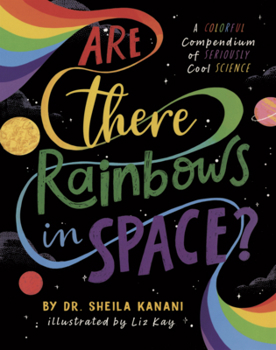 Can You Get Rainbows in Space?: A Colourful Compendium of Space and Science