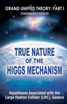 Paperback True Nature of the Higgs Mechanism: A Hypothesis Associated With the Large Hadron Collider (Lhc), Geneva Book