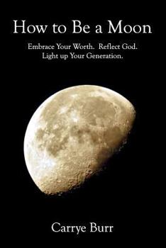 Paperback How to Be a Moon: Embrace Your Worth. Reflect God. Light Up Your Generation. Book