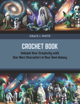 Paperback Crochet Book: Unleash Your Creativity with Star Wars Characters in Your Own Galaxy Book