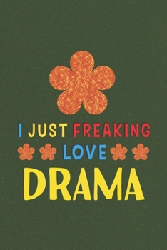 Paperback I Just Freaking Love Drama: Drama Lovers Funny Gifts Journal Lined Notebook 6x9 120 Pages Book