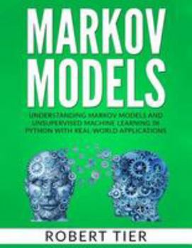 Paperback Markov Models: Understanding Markov Models and Unsupervised Machine Learning in Python with Real-World Applications Book