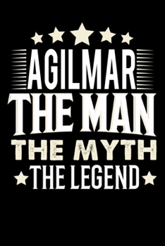 Notizbuch: Agilmar The Man The Myth The Legend (120 Blankoseiten als u.a. Tagebuch, Reisetagebuch für Vater, Ehemann, Freund, Kumpe, Bruder, Onkel und mehr) (German Edition)