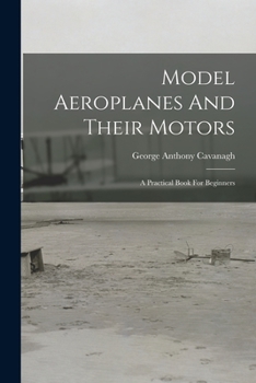 Paperback Model Aeroplanes And Their Motors: A Practical Book For Beginners Book