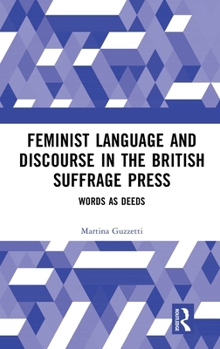 Hardcover Feminist Language and Discourse in the British Suffrage Press: Words as Deeds Book