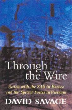 Hardcover Through the Wire: Action with the SAS in Borneo and the Special Forces in Vietnam Book