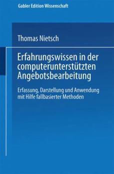 Erfahrungswissen in Der Computerunterstutzten Angebotsbearbeitung: Erfassung, Darstellung Und Anwendung Mit Hilfe Fallbasierter Methoden